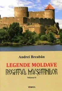 Legende moldave: Regatul Musatinilor. Vol. 2 de Andrei Breaban