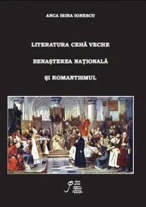 Literatura ceha veche. Renasterea nationala si romantismul de Irina Ionescu