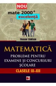 Matematica. Probleme pentru examene si concursuri scolare. Clasele IX-XII de Traian Tamiian