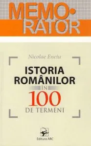 Memorator: Istoria romanilor in 100 de termeni de Nicolae Enciu