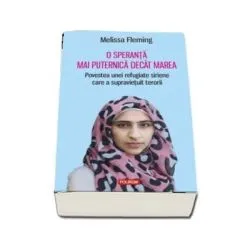 O speranta mai puternica decat marea. Povestea unei refugiate siriene care a supravietuit terorii de Melissa Fleming