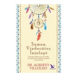 Saman, vindecator, intelept. Cum sa te vindeci si cum sa ii vindeci pe ceilalti, folosind medicina energetica a amerindienilor. Editie revizuita
