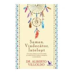 Saman, vindecator, intelept. Cum sa te vindeci si cum sa ii vindeci pe ceilalti, folosind medicina energetica a amerindienilor. Editie revizuita de Alberto Villoldo