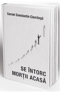 Se intorc mortii acasa de Cornel Constantin Ciomazga