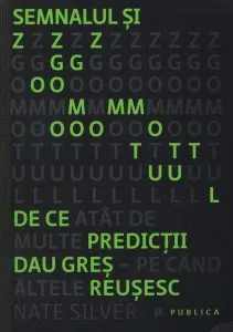 Semnalul si zgomotul. De ce atat de multe predictii dau gres - pe cand altele reusesc de Nate Silver