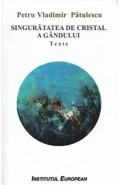 Singuratatea de cristal a gandului de Petru Vladimir Patulescu
