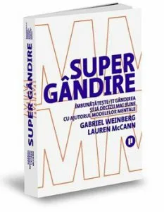 Supergandire. Imbunatateste-ti gandirea si ia decizii mai bune cu ajutorul modelelor mentale de Lauren McCann
