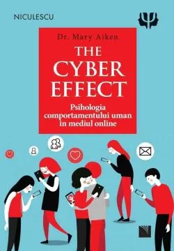 The Cyber efect. Psihologia comportamentului uman in mediul online de Dr. Mary Aiken