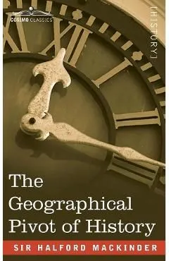 The Geographical Pivot of History de Halford John Mackinder