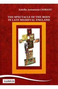 The spectacle of the body in late medieval England de Estella Antoaneta Ciobanu