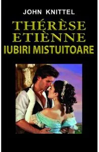 Therese Etienne. Iubiri mistuitoare de John Knittel