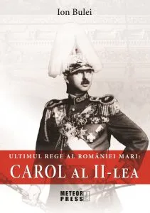 Ultimul rege al Romaniei Mari: Carol al II-lea de Ion Bulei