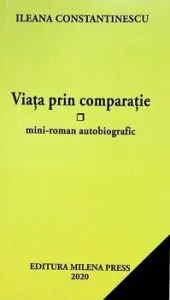 Viata prin comparatie. Mini-roman autobiografic de Ileana Constantinescu