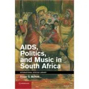 AIDS, Politics, and Music in South Africa de Fraser G. McNeill