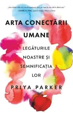 Arta conectarii umane. Legaturile noastre si semnificatia lor de Priya Parker