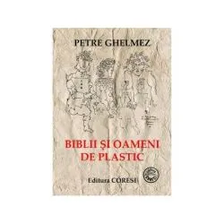 Biblii si oameni de plastic de Petre Ghelmez
