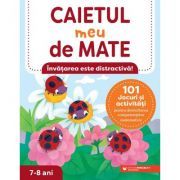 Caietul meu de mate (7-8 ani). 101 jocuri si activitati pentru dezvoltarea competentelor matematice