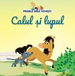 Calul si lupul. Primele mele povesti de Anonim
