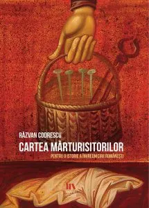 Cartea mărturisitorilor. Pentru o istorie a învrednicirii românești de Razvan Codrescu