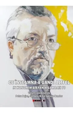 Ce inseamna a gandi altfel. In Honorem Stefan Afloroaei 70 de Corneliu Bilba