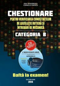 Chestionare pentru verificarea cunostintelor de legislatie rutiera si intrebari de mecanica - Categoria B (CD inclus). Editia 2014