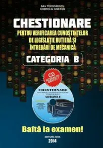 Chestionare pentru verificarea cunostintelor de legislatie rutiera si intrebari de mecanica - Categoria B (CD inclus). Editia 2014 de Dan Teodorescu