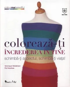 Coloreaza-ti increderea in tine - Schimba-ti aspectul, schimba-ti viata! de Veronique Henderson