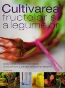 Cultivarea fructelor si a legumelor de Richard Bird