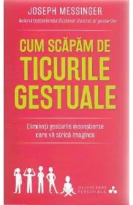 Cum scapam de ticurile gestuale. Eliminati gesturile inconstiente care va strica imaginea. de Joseph Messinger