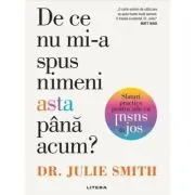De ce nu mi-a spus nimeni asta pana acum? Sfaturi practice pentru zile cu susul in jos de Dr. Julie Smith