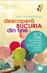 Descopera bucuria din tine! 52 de meditatii si exercitii pentru o viata linistita si fericita de Agasi Stassinopoulos