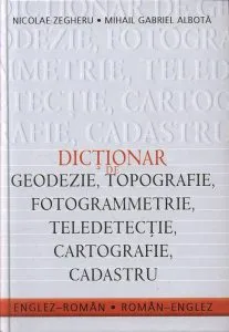 Dictionar de geodezie, topografie, fotogrammetrie, teledetectie, cartografie, cadastru de Nicolae Zegheru