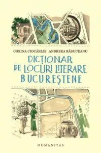 Dictionar de locuri literare bucurestene de Corina Ciocarlie