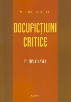 Docufictiuni critice Vol. 4: Miscellanea de Petre Isachi