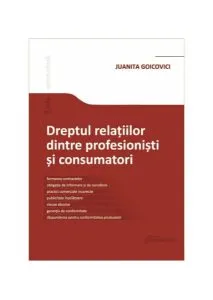 Dreptul relațiilor dintre profesioniști și consumatori de Juanita Goicovici