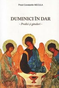 Duminici in dar. Predici si ganduri de Pr. Constantin Necula