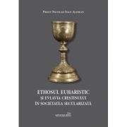 Ethosul euharistic si evlavia crestinului in societatea secularizata