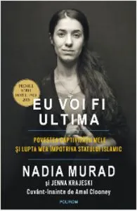 Eu voi fi ultima. Povestea captivitatii mele si lupta mea impotriva Statului Islamic de Amal Clooney