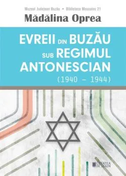 Evreii din Buzău sub regimul antonescian (1940-1944) de Madalina Oprea