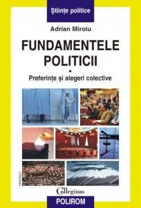 Fundamentele politicii. Preferinte si alegeri colective, Vol. 1 de Adrian Miroiu