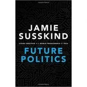 Future Politics: Living Together in a World Transformed by Tech de Jamie Susskind