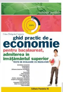Ghid practic de economie pentru bacalaureat, admiterea in invatamantul superior. Teste de evaluare cu rezolvari de Gina Dragoiu-Carpen
