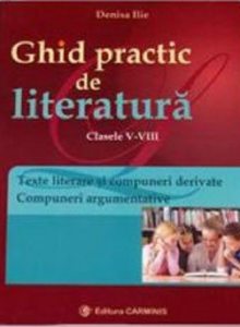 Ghid practic de literatura. Texte literare si compuneri argumentative. Evaluarea Nationala. Clasele V-VIII