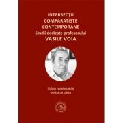 Intersectii comparatiste contemporane. Studii dedicate profesorului Vasile Voia