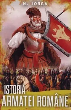 Istoria armatei romane de Nicolae Iorga