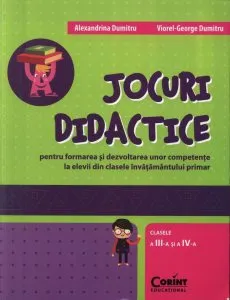 Jocuri didactice pentru formarea si dezvoltarea unor competente la elevii din clasele invatamantului primar. Clasele a III-a si a IV-a de Viorel-George Dumitru
