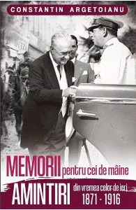 Memorii pentru cei de maine. Amintiri din vremea celor de ieri 1871-1916 de Constantin Argetoianu