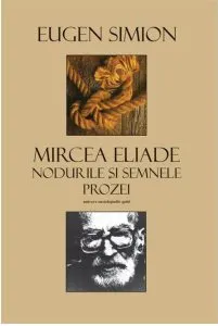 Mircea Eliade. Nodurile şi semnele prozei de Eugen Simion