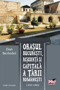 Orasul Bucuresti, resedinta si capitala a Tarii Romanesti 1459-1862 de Dan Berindei