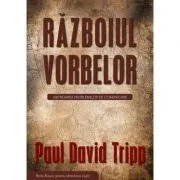 Razboiul vorbelor. Abordarea problemelor de comunicare de Paul David Tripp